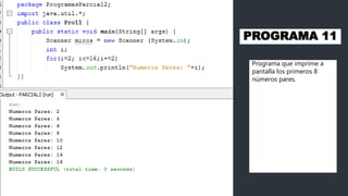 PROGRAMA 11
Programa que imprime a
pantalla los primeros 8
números pares.
 