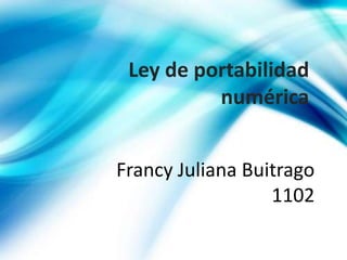 Ley de portabilidad numérica  Francy Juliana Buitrago1102  