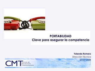 PORTABILIDAD Clave para asegurar la competencia Yolanda Romero Dirección Técnica 23-07-2008 