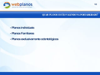 QUAIS PLANOS ESTÃO VALENDO NA PORTABILIDADE? - Planos individuais - Planos Familiares - Planos exclusivamente odontológicos 