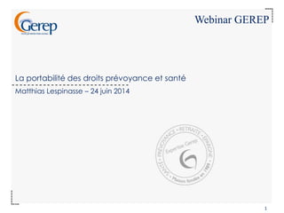 La portabilité des droits prévoyance et santé
Webinar GEREP
Matthias Lespinasse – 24 juin 2014
1
 