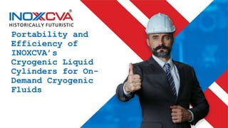 Portability and
Efficiency of
INOXCVA’s
Cryogenic Liquid
Cylinders for On-
Demand Cryogenic
Fluids
 