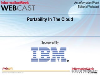 An InformationWeek
                             Editorial Webcast


Portability In The Cloud



       Sponsored By
 