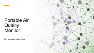 Portable Air
Quality
Monitor
Md Mazedul Islam Khan
 