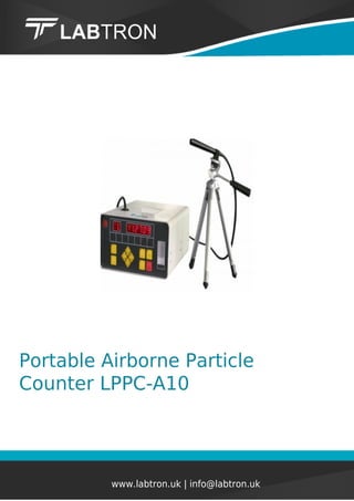 Portable Airborne Particle
Counter LPPC-A10
www.labtron.uk | info@labtron.uk
 