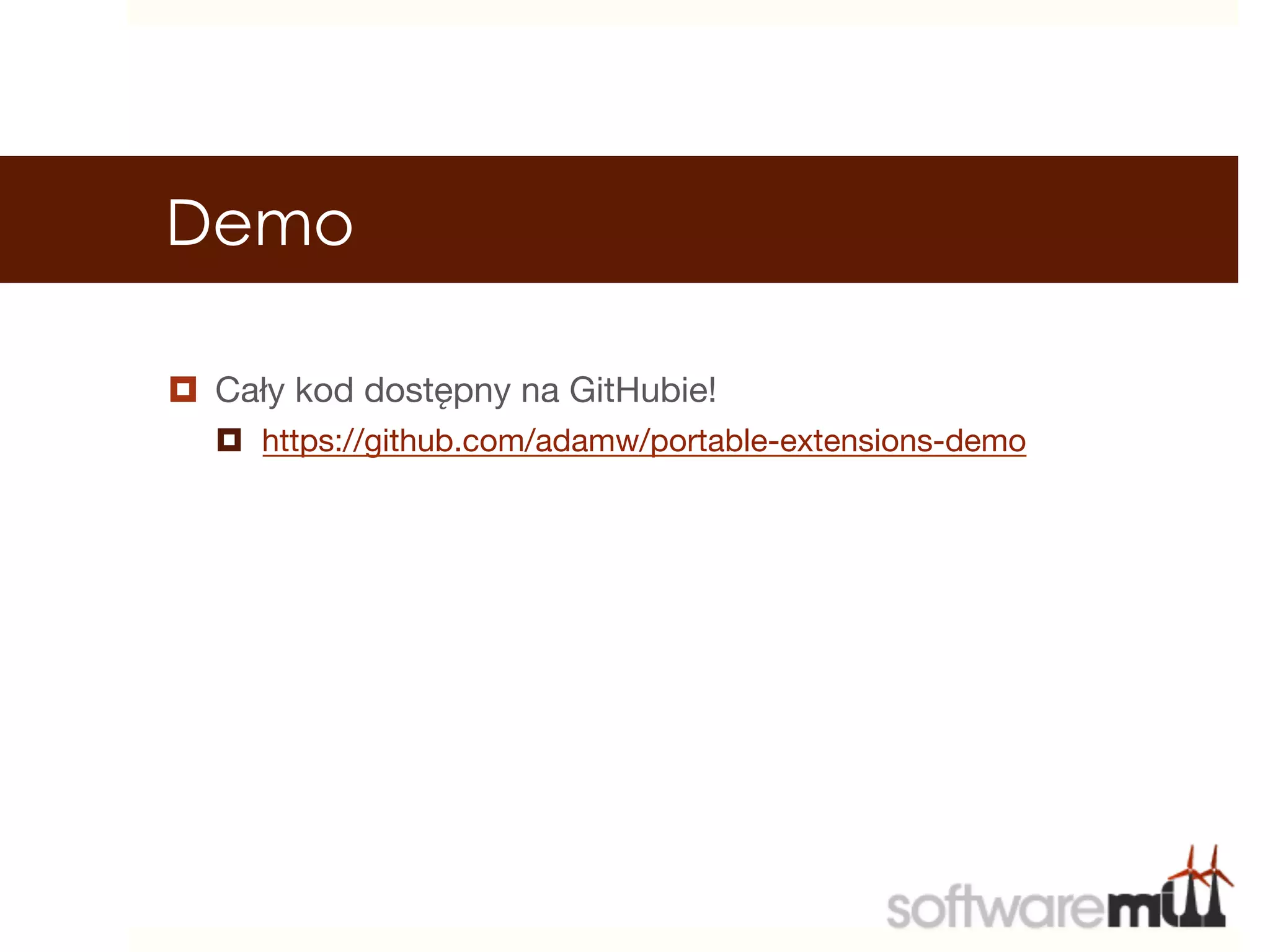 Demo

¤  Cały kod dostępny na GitHubie!
  ¤  https://github.com/adamw/portable-extensions-demo
  
 