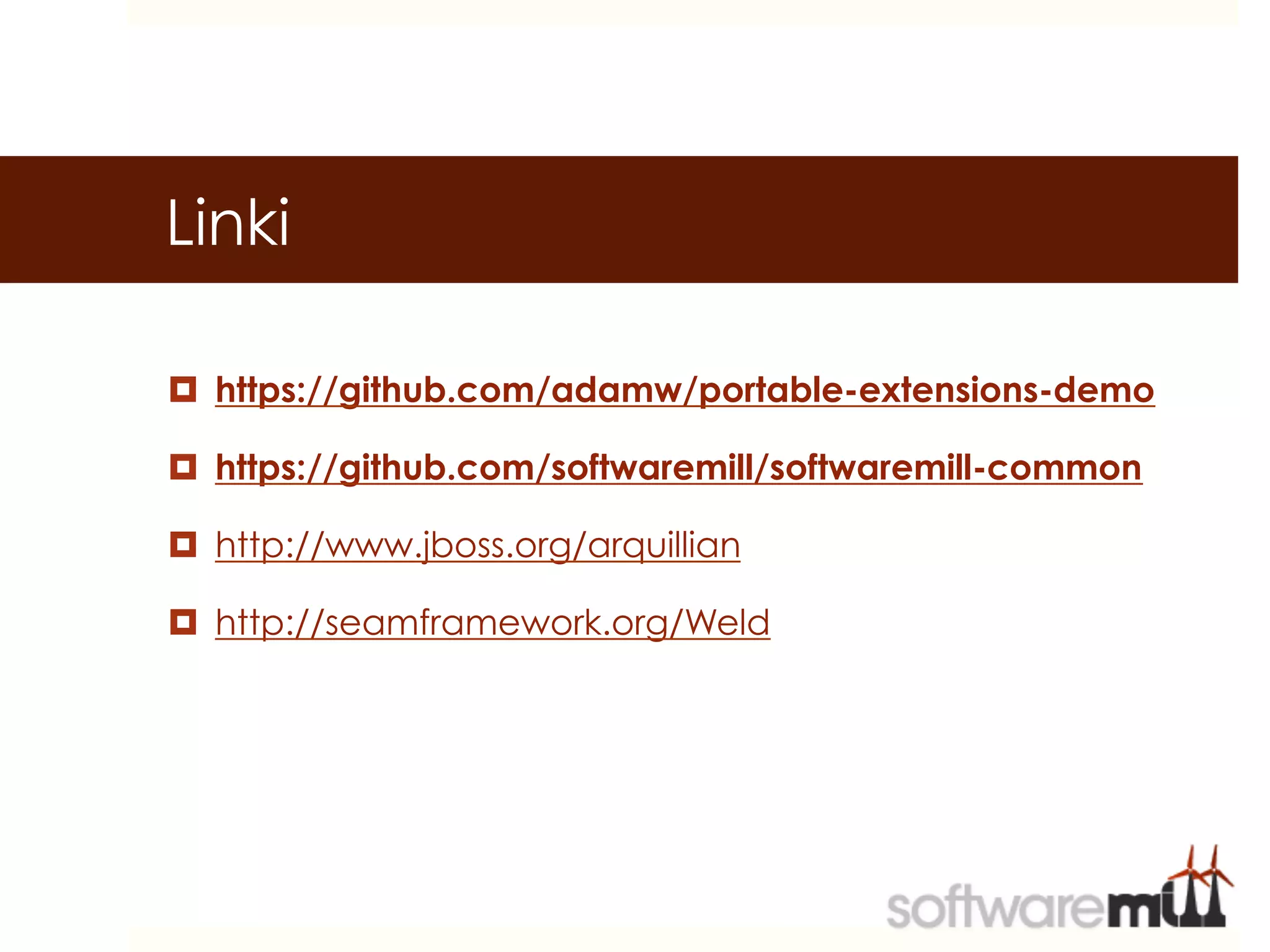 Linki

¤  https://github.com/adamw/portable-extensions-demo

¤  https://github.com/softwaremill/softwaremill-common

¤  http://www.jboss.org/arquillian

¤  http://seamframework.org/Weld
 