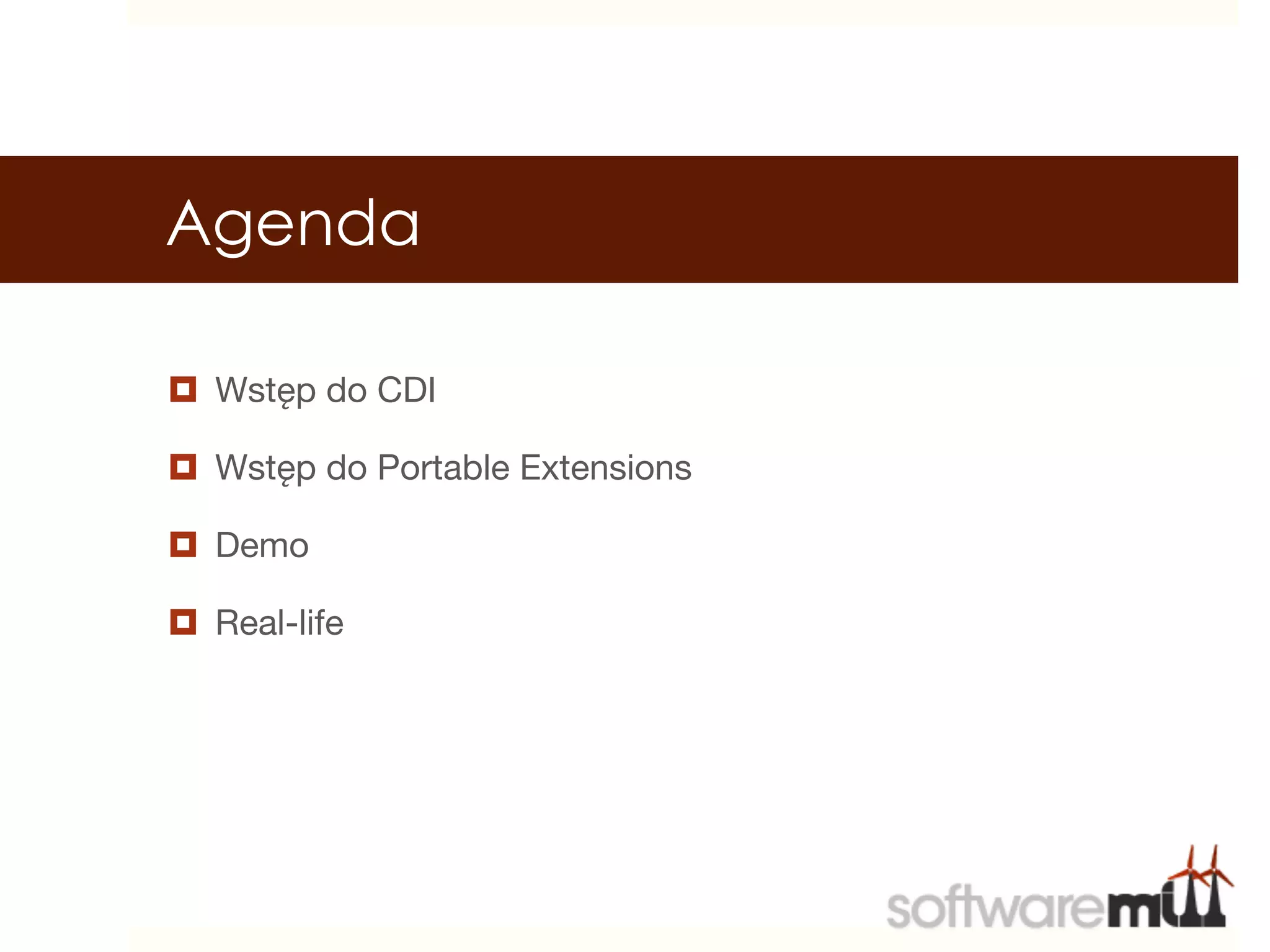 Agenda

¤  Wstęp do CDI

¤  Wstęp do Portable Extensions

¤  Demo

¤  Real-life
 