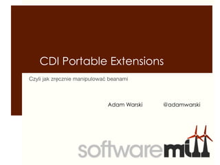 CDI Portable Extensions
Czyli jak zręcznie manipulować beanami



                              Adam Warski   @adamwarski
 