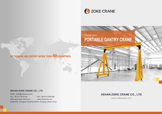 EMAIL: sales@zokecrane.com
TEL: +86 373-3872-232 FAX: +86 373-5259-699
WEB: www.zoke-crane.com www.zokecrane.com
ADDRESS: Changnao Industrial District, Xinxiang, Henan China
UP TO NOW, WE EXPORT MORE THAN 50COUNTRIES
Catalogue
PORTABLE GANTRY CRANE
www.zokecrane.com
HEHAN ZOKE CRANE CO., LTD
HEHAN ZOKE CRANE CO., LTD
 