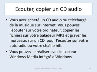 Tous les programmes W 8
• L’écran Démarrer contient par défaut quelques tuiles
  mais tous les logiciels et applications n’y
  apparaissent pas.
• Pour afficher tous les programmes, il faut
  sélectionner le bouton « Toutes les
  applications », qui se trouve dans le menu contextuel
  de l’écran Démarrer.
• Faites tout d’abord apparaître le menu contextuel
  comme on l’a vu dans le chapitre précédent, grâce un
  clic droit sur l’écran Démarrer.

07/02/2013         @telier - Médiathèque de Lorient - 2013   104
 
