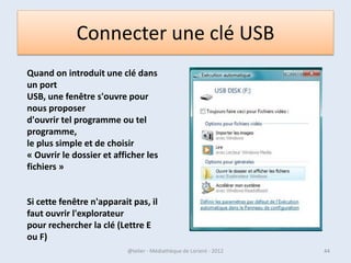 Windows 8 à la souris :
                une histoire de coins

• Si la version tactile de Windows 8 utilise abondamment les
  gestes depuis les bords de l'écran, ce sont les coins actifs qui
  sont mobilisés lors de l'usage à la souris.

  Deux barres latérales sont essentielles à l'utilisation de
  Windows 8 :
• la barre des icônes à droite, et le gestionnaire d'applications à
  gauche. Pour les faire apparaître, placez la souris dans un
  coin, et ramenez-la vers le haut ou vers le bas pour faire
  apparaître la barre en question.



07/02/2013             @telier - Médiathèque de Lorient - 2013       44
 