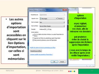 • Les autres
     options
 d'importation
       sont
 accessibles en
 cliquant sur le
  lien Options
 d'importation,
   car celles ci
       sont
  mémorisées


09/02/2013         @telier - Médiathèque de Lorient - 2013   160
 