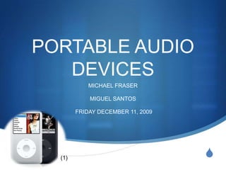PORTABLE AUDIO DEVICES MICHAEL FRASER MIGUEL SANTOS  FRIDAY DECEMBER 11, 2009  (1) 