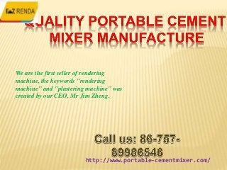 We are the first seller of rendering
machine, the keywords "rendering
machine" and "plastering machine" was
created by our CEO, Mr Jim Zheng.
http://www.portable-cementmixer.com/
 