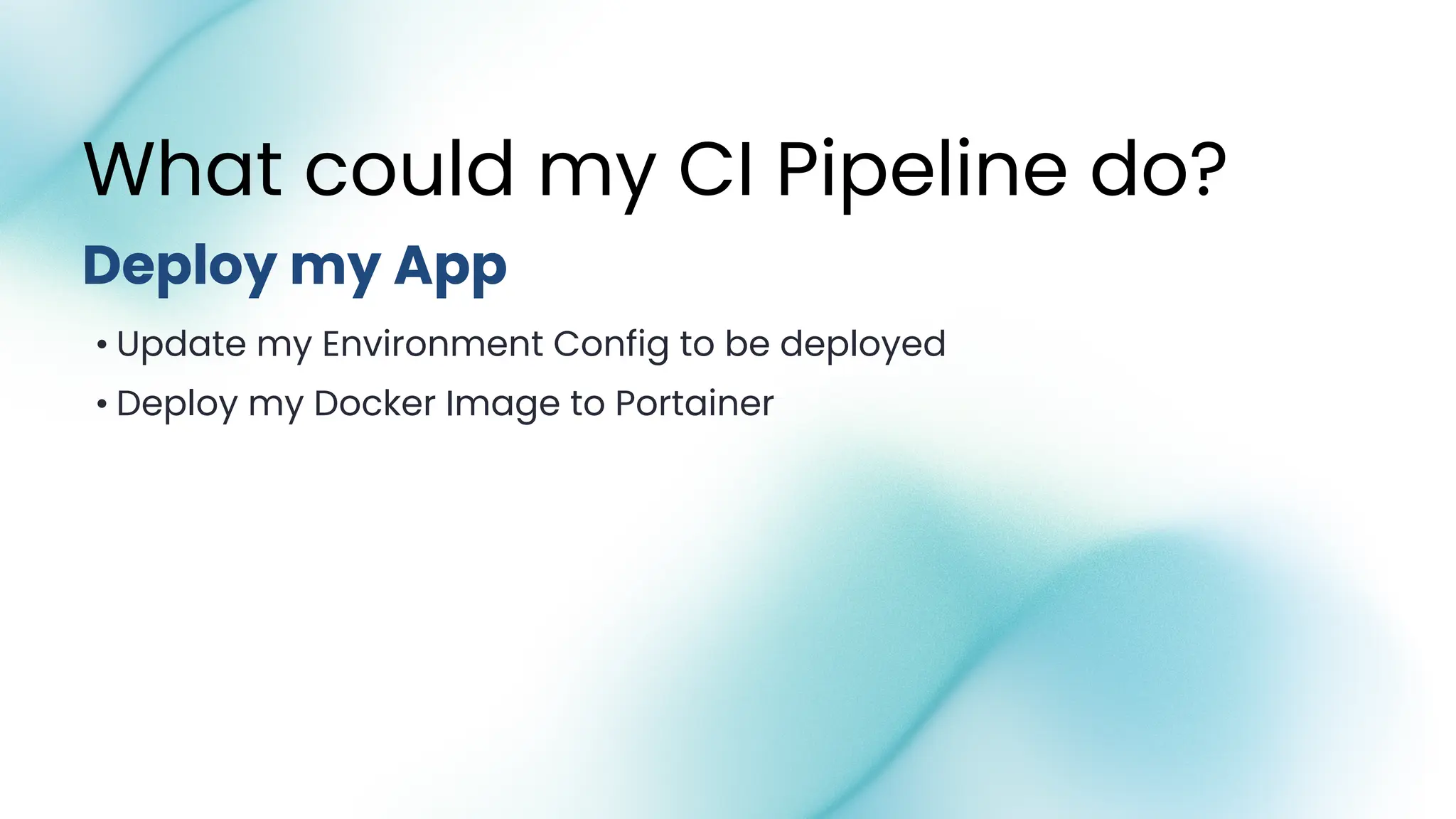 • Update my Environment Config to be deployed
• Deploy my Docker Image to Portainer
What could my CI Pipeline do?
Deploy my App
 