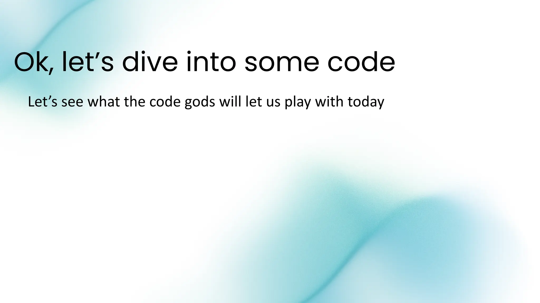 Ok, let’s dive into some code
Let’s see what the code gods will let us play with today
 