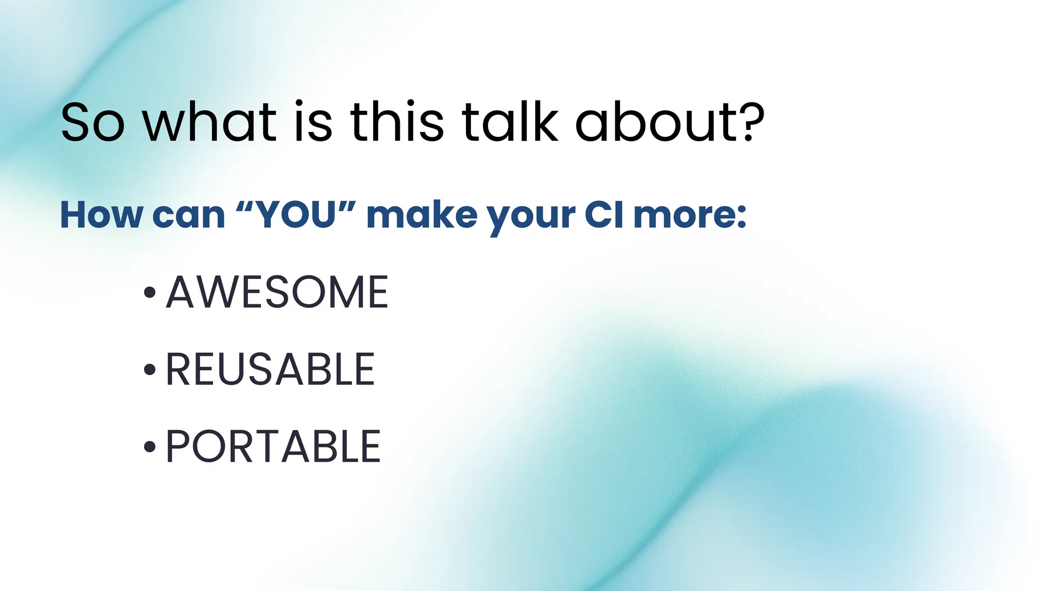 •AWESOME
•REUSABLE
•PORTABLE
How can “YOU” make your CI more:
So what is this talk about?
 