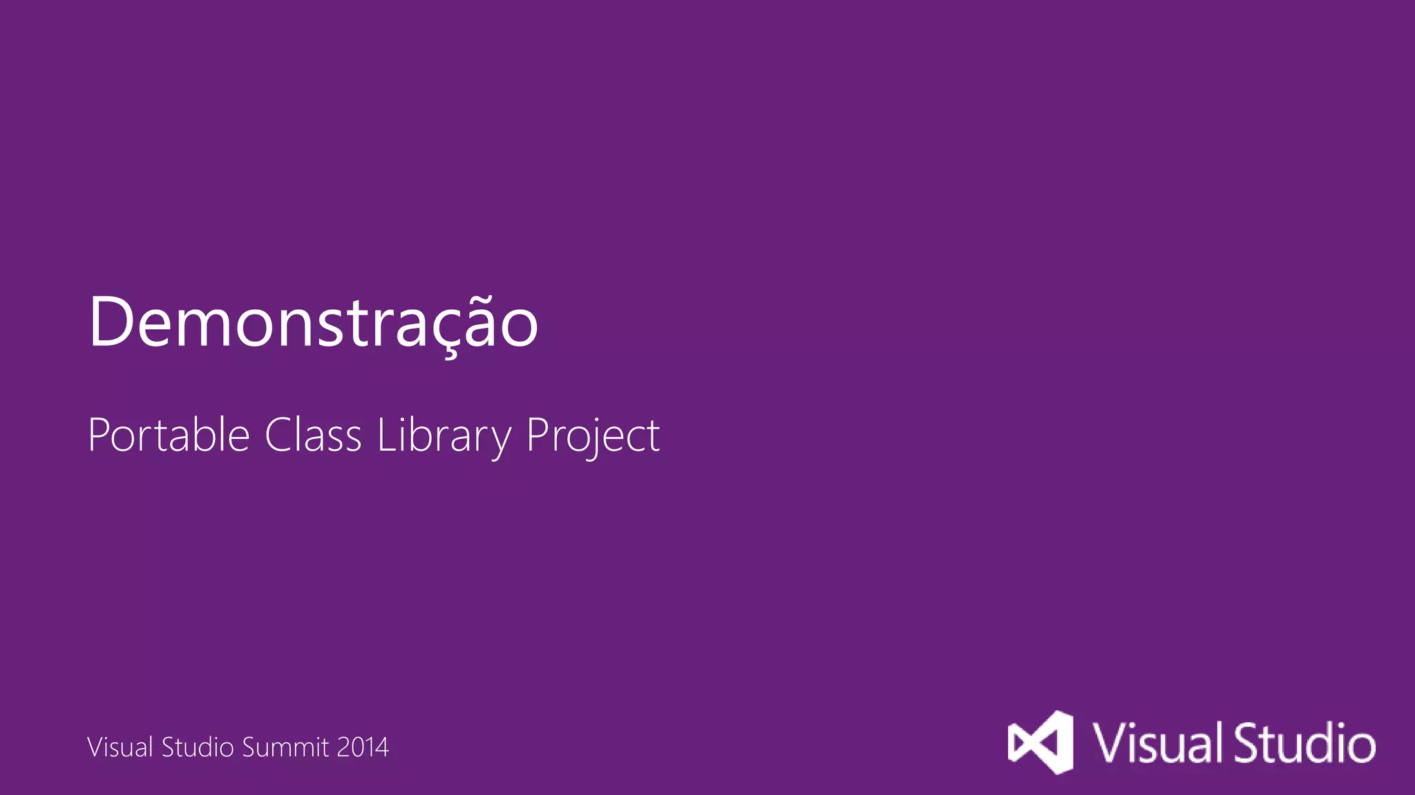 Visual Studio Summit 2014
Portable Class Library Project
Demonstração
 