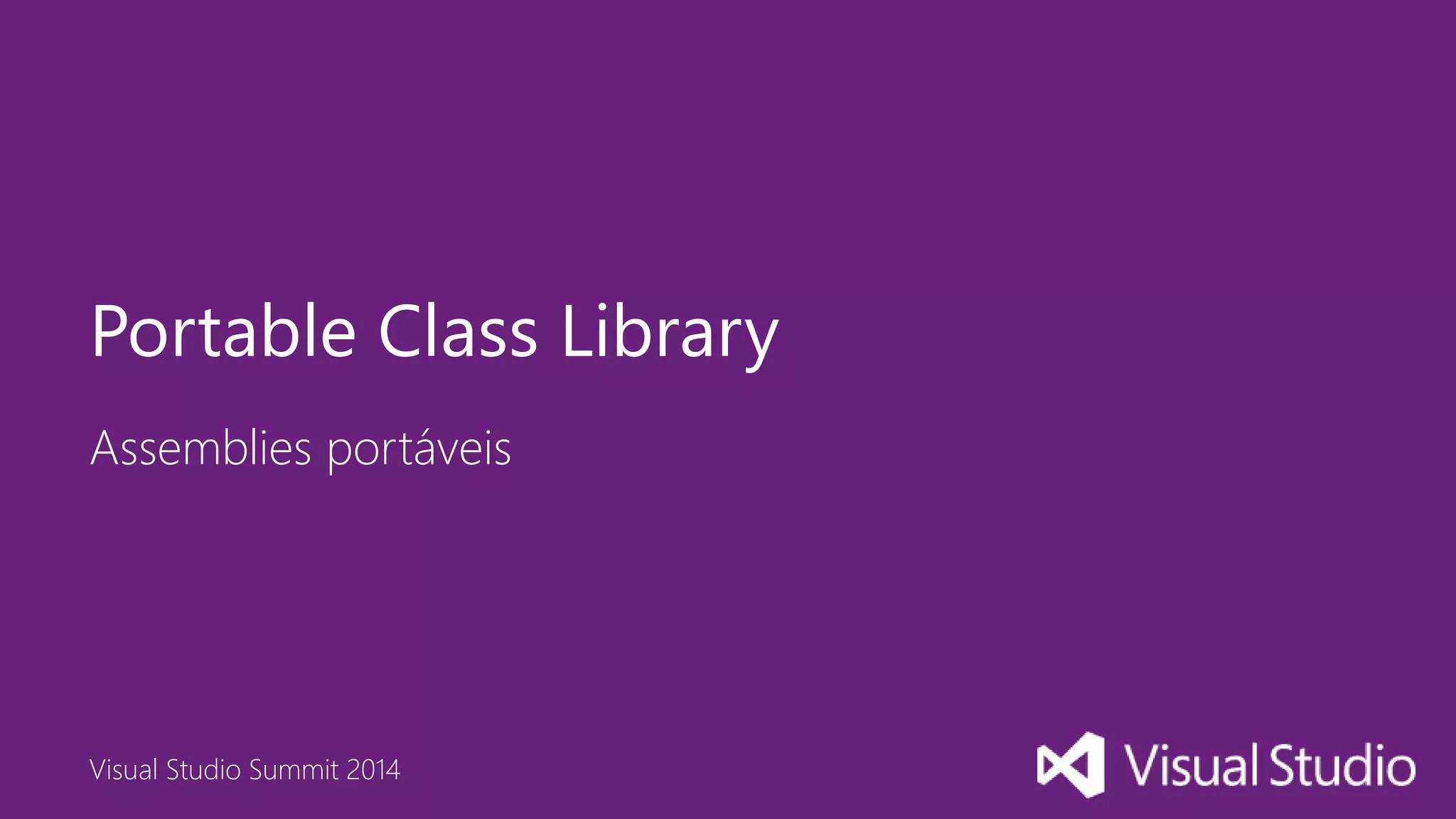 Visual Studio Summit 2014
Assemblies portáveis
Portable Class Library
 