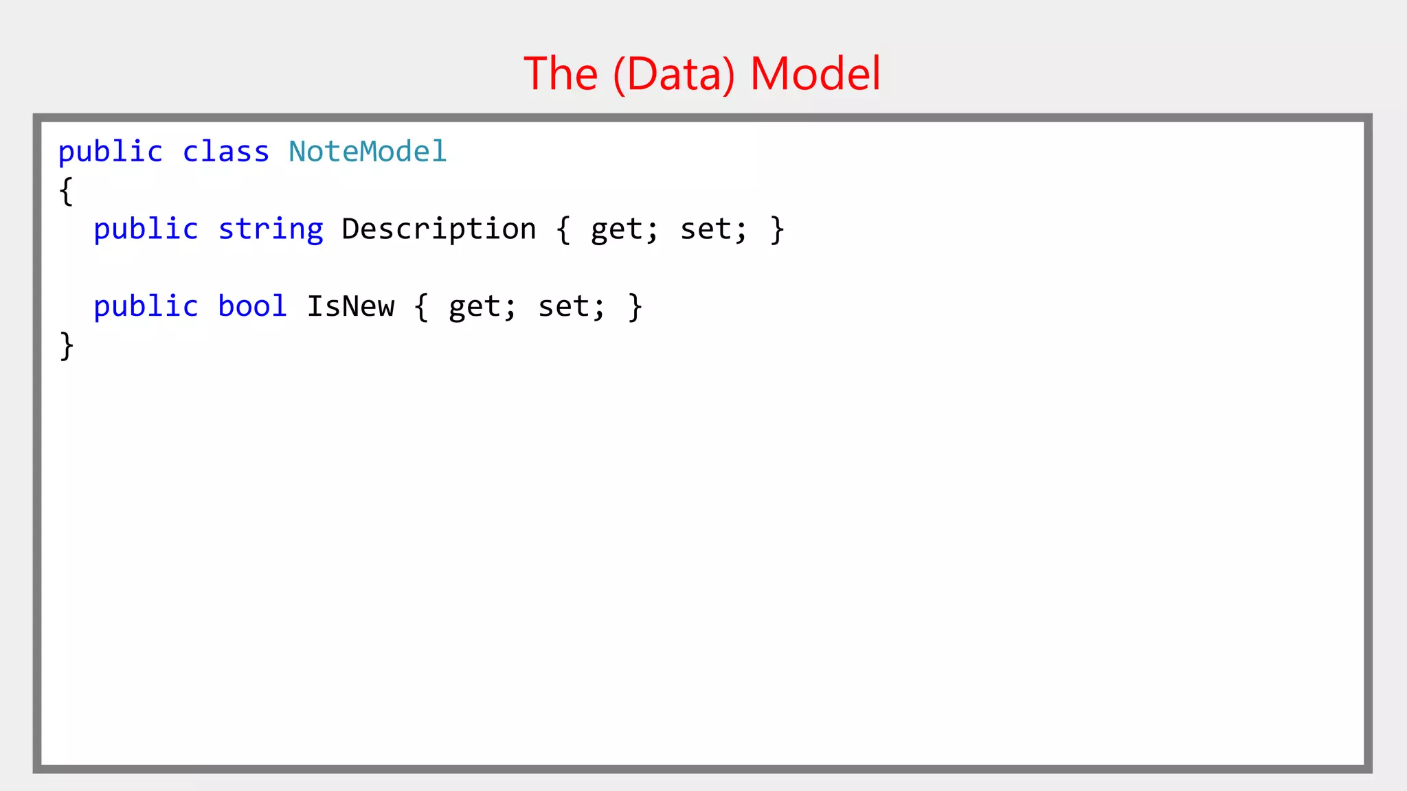 The (Data) Model
public class NoteModel
{
public string Description { get; set; }
public bool IsNew { get; set; }
}
 