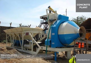 CONCRETE
PLANT
atlasindustries.in
MOBILE PLANT VARIANTS:
AMCB 10 (10 m3/hr.), AMCB 15 (15 m3/hr.), AMCB 20 (20 m3/hr.) AMCB 25 (25 m3/hr.)
Capacities above 25 m3/hr. are tailor made.
 