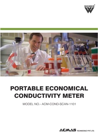 PORTABLE ECONOMICAL
CONDUCTIVITY METER
MODEL NO.- ACM-COND-SCAN-1101
R
 