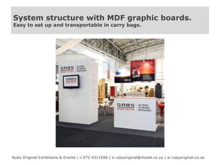 System structure with MDF graphic boards.
Easy to set up and transportable in carry bags.

Ruby Original Exhibitions & Events | c 072 4311696 | e rubyoriginal@mweb.co.za | w rubyoriginal.co.za

 