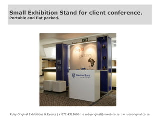 Small Exhibition Stand for client conference.
Portable and flat packed.

Ruby Original Exhibitions & Events | c 072 4311696 | e rubyoriginal@mweb.co.za | w rubyoriginal.co.za

 
