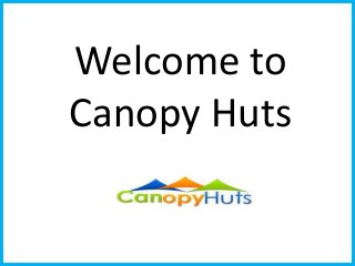 Welcome to 
Canopy Huts 
 