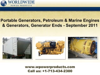 Call us: +1-713-434-2300 Portable Generators, Petroleum & Marine Engines & Generators, Generator Ends - September 2011 www.wpowerproducts.com 