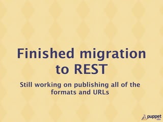 Finished migration
      to REST
Still working on publishing all of the
          formats and URLs
 