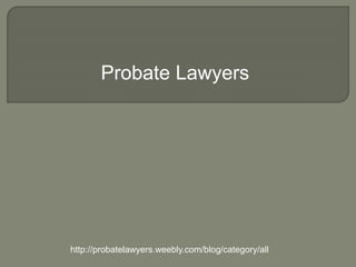 Probate Lawyers
http://probatelawyers.weebly.com/blog/category/all
 