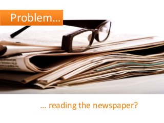 Problem…

… reading the newspaper?

 