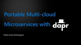 Portable Multi-cloud
Microservices with
Nilesh Gule @nileshgule
 