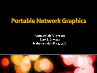 Asma Asiah P. (37100)
    Esty S. (37511)
Nabella Indah P. (37545)
 