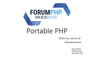Portable PHP
“All for one, one for all.”
Alexandre Dumas
Anatol Belski
PHP Specialist
November 2015
 