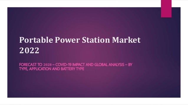 Portable Power Station Market
2022
FORECAST TO 2028 – COVID-19 IMPACT AND GLOBAL ANALYSIS – BY
TYPE, APPLICATION AND BATTERY TYPE
 