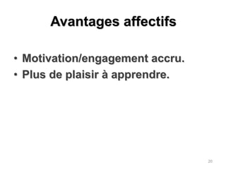Avantages affectifsMotivation/engagement accru.Plus de plaisir à apprendre.20