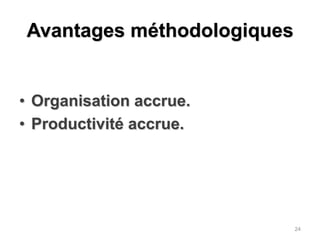 Avantages méthodologiquesOrganisation accrue.Productivité accrue.24