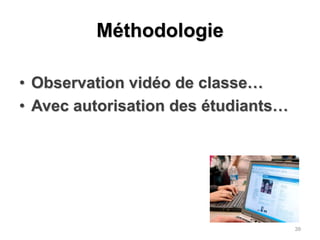 MéthodologieObservation vidéo de classe…Avec autorisation des étudiants…39
