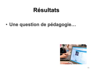 RésultatsUne question de pédagogie…40