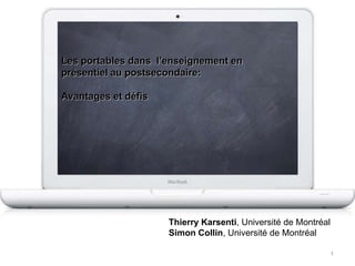 Les portables dans  l’enseignement en  présentiel au postsecondaire: Avantages et défis Thierry Karsenti, Université de Montréal Simon Collin, Université de Montréal 1 