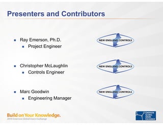 Presenters and Contributors


   Ray Emerson, Ph.D.
      Project Engineer



   Christopher McLaughlin
       Controls En...