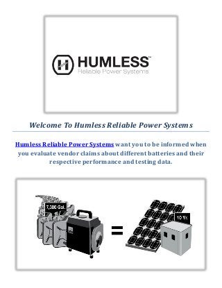Welcome To Humless Reliable Power Systems
Humless Reliable Power Systems want you to be informed when
you evaluate vendor claims about different batteries and their
respective performance and testing data.
 