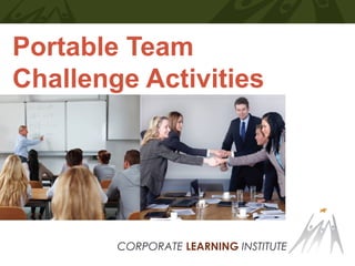 CORPORATE LEARNING INSTITUTE
Portable Team
Challenge Activities
 