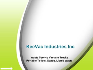 KeeVac Industries Inc
Waste Service Vacuum Trucks
Portable Toilets, Septic, Liquid Waste
 