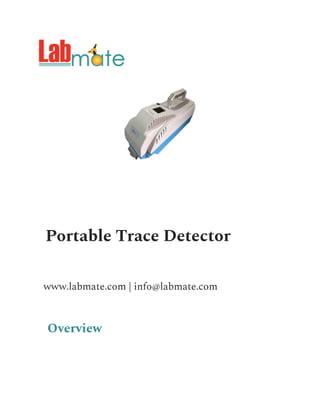 Portable Trace Detector
www.labmate.com | info@labmate.com
Overview
 
