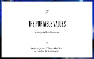THE PORTABLE VALUES
www.portablestudios.com.au

Andrew Apostola & Simon Goodrich
Co-founders, Portable Studios

 