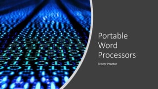 Portable
Word
Processors
Trevor Proctor
 